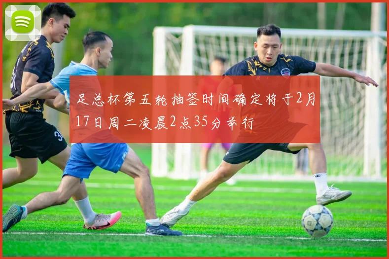 足总杯第五轮抽签时间确定将于2月17日周二凌晨2点35分举行
