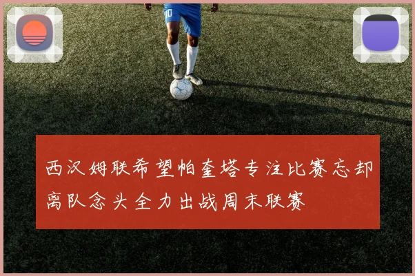 西汉姆联希望帕奎塔专注比赛忘却离队念头全力出战周末联赛