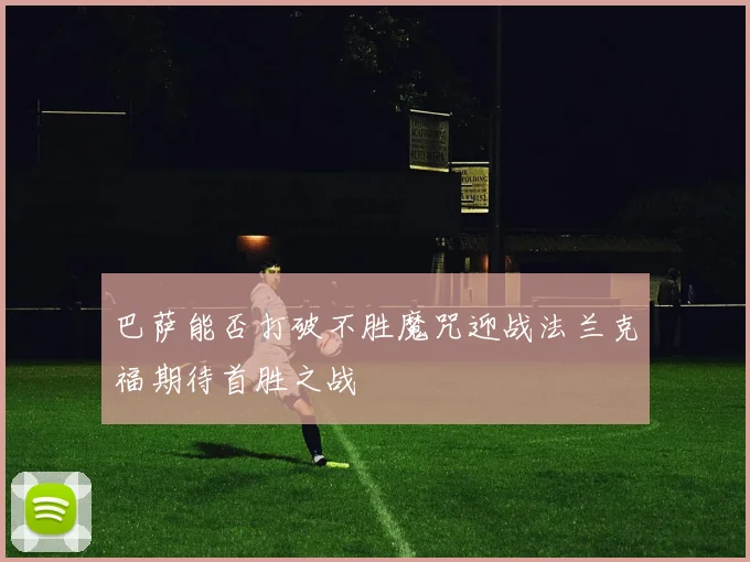 巴萨能否打破不胜魔咒迎战法兰克福期待首胜之战