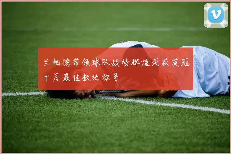 兰帕德带领球队战绩辉煌荣获英冠十月最佳教练称号