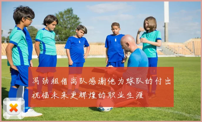 冯劲租借离队感谢他为球队的付出祝福未来更辉煌的职业生涯