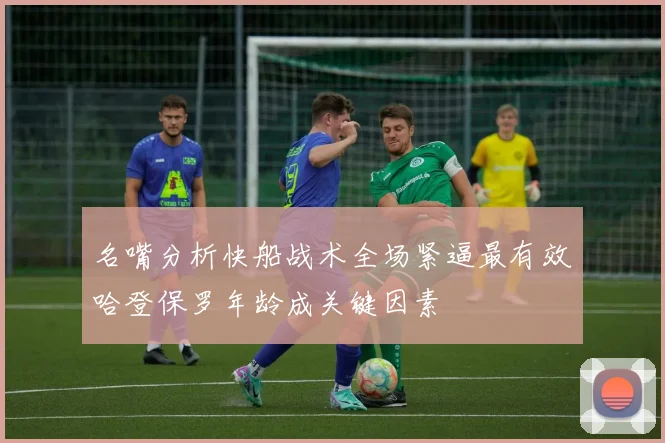 名嘴分析快船战术全场紧逼最有效哈登保罗年龄成关键因素