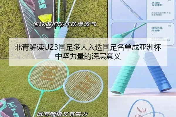 北青解读U23国足多人入选国足名单成亚洲杯中坚力量的深层意义 | BAJIESPORTS